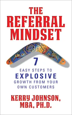 Referenční myšlení: 7 snadných kroků k explozivnímu růstu díky vlastním zákazníkům - The Referral Mindset: 7 Easy Steps to Explosive Growth from Your Own Customers