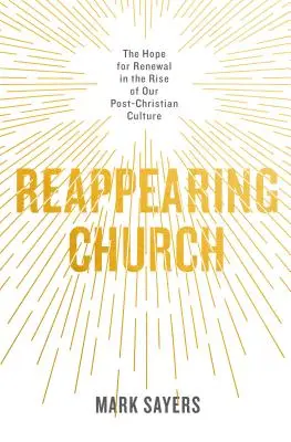 Znovu se objevující církev: Naděje na obnovu ve vzestupu naší postkřesťanské kultury - Reappearing Church: The Hope for Renewal in the Rise of Our Post-Christian Culture