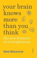 Váš mozek ví víc, než si myslíte - nové hranice neuroplasticity - Your Brain Knows More Than You Think - the new frontiers of neuroplasticity