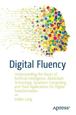 Digitální plynulost: Pochopení základů umělé inteligence, technologie blockchain, kvantové výpočetní techniky a jejich aplikací - Digital Fluency: Understanding the Basics of Artificial Intelligence, Blockchain Technology, Quantum Computing, and Their Applications