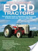 Jak restaurovat traktory Ford: Vydejte se na cestu, jak přestavět a zrestaurovat traktory řady N a pozdějších modelů 1939-1962. - How to Restore Ford Tractors: The Ultimate Guide to Rebuilding and Restoring N-Series and Later Tractors 1939-1962
