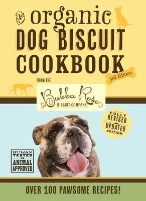 The Organic Dog Biscuit Cookbook (the Revised & Expanded Third Edition), 3: Featuring Over 100 Pawsome Recipes from the Bubba Rose Biscuit Company! (D