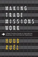 Fungování obchodních misí: Průvodce osvědčenými postupy pro mezinárodní obchod a obchodní diplomacii - Making Trade Missions Work: A Best Practice Guide to International Business and Commercial Diplomacy