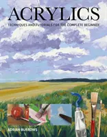 Akryl: Techniky a návody pro úplné začátečníky - Acrylics: Techniques and Tutorials for the Complete Beginner