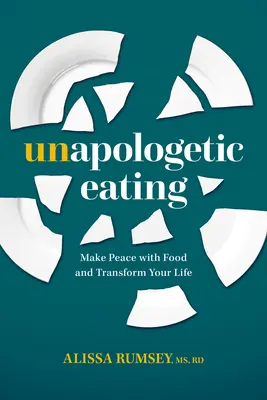 Unapologetic Eating: Vydejte se na cestu k míru s jídlem a proměňte svůj život - Unapologetic Eating: Make Peace with Food and Transform Your Life