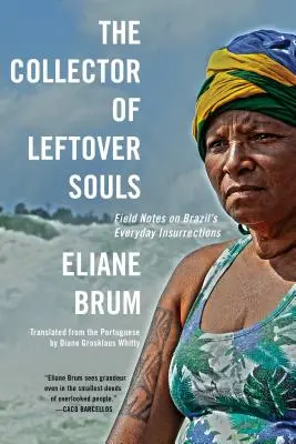Sběratel zbytků duší: Sbírka duší: Terénní poznámky o každodenních vzpourách v Brazílii (Field Notes on Brazil's Everyday Insurrections) - The Collector of Leftover Souls: Field Notes on Brazil's Everyday Insurrections