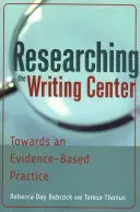 Researching the Writing Center; Towards an Evidence-Based Practice (Výzkum v centru psaní: na cestě k praxi založené na důkazech) - Researching the Writing Center; Towards an Evidence-Based Practice