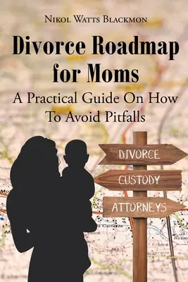 Rozvodový plán pro matky: Praktický průvodce, jak se vyhnout nástrahám - Divorce Roadmap for Moms: A Practical Guide On How To Avoid Pitfalls