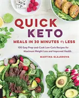 Rychlá keto jídla do 30 minut: Keto: 100 jednoduchých receptů s nízkým obsahem sacharidů pro maximální úbytek váhy a zlepšení zdraví. - Quick Keto Meals in 30 Minutes or Less: 100 Easy Prep-And-Cook Low-Carb Recipes for Maximum Weight Loss and Improved Health
