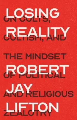 Ztráta reality: O kultech, sektářství a myšlení politického a náboženského fanatismu - Losing Reality: On Cults, Cultism, and the Mindset of Political and Religious Zealotry