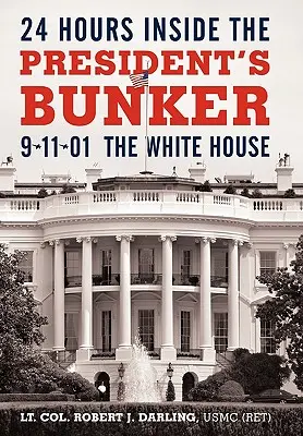 24 hodin v prezidentově bunkru: 9-11-01: (Darling Usmc (Ret) Lt Col Robert J.): Bílý dům (The White House) - 24 Hours Inside the President's Bunker: 9-11-01: The White House (Darling Usmc (Ret) Lt Col Robert J.)