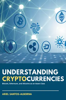Rozumět kryptoměnám: Vyznání kryptoměn: Bitcoin, ethereum a altcoiny jako třída aktiv. - Understanding Cryptocurrencies: Bitcoin, Ethereum, and Altcoins as an Asset Class