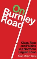 Na Burnley Road - Třída, rasa a politika v severoanglickém městě - On Burnley Road - Class, Race and Politics in a Northern English Town