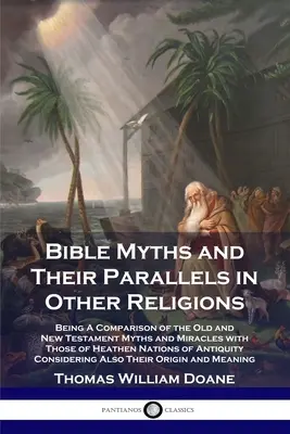 Biblické mýty a jejich paralely v jiných náboženstvích: Srovnání starozákonních a novozákonních mýtů a zázraků s mýty a zázraky pohanských národů. - Bible Myths and Their Parallels in Other Religions: Being A Comparison of the Old and New Testament Myths and Miracles with Those of Heathen Nations o