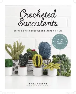 Háčkované sukulenty: Kaktusy a další sukulentní rostliny k výrobě: Háčkované kaktusy a další sukulentní rostliny k výrobě - Crocheted Succulents: Cacti and Other Succulent Plants to Make