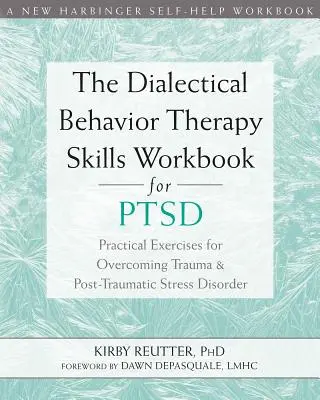 The Dialectical Behavior Therapy Skills Workbook for Ptsd: Practical Exercises for Overcoming Trauma and Post-Traumatic Stress Disorder (Cvičebnice dovedností dialektické behaviorální terapie pro osoby s poruchou chování: Praktická cvičení pro překonání traumatu a posttraumatické stresové poruchy) - The Dialectical Behavior Therapy Skills Workbook for Ptsd: Practical Exercises for Overcoming Trauma and Post-Traumatic Stress Disorder
