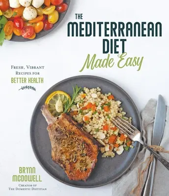 Středomořská dieta snadno: Svěží, živé recepty pro lepší zdraví - The Mediterranean Diet Made Easy: Fresh, Vibrant Recipes for Better Health