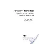 Přesvědčovací technologie: Využití počítačů ke změně našeho myšlení a jednání - Persuasive Technology: Using Computers to Change What We Think and Do