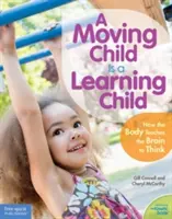 Pohyblivé dítě je učící se dítě: Jak tělo učí mozek myslet (od narození do 7 let) - A Moving Child Is a Learning Child: How the Body Teaches the Brain to Think (Birth to Age 7)
