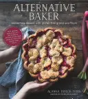 Alternativní pekař: Znovuobjevení dezertů s bezlepkovými obilovinami a moukami - Alternative Baker: Reinventing Dessert with Gluten-Free Grains and Flours
