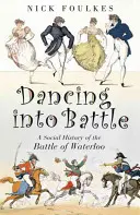 Tanec do bitvy - Sociální dějiny bitvy u Waterloo - Dancing into Battle - A Social History of the Battle of Waterloo