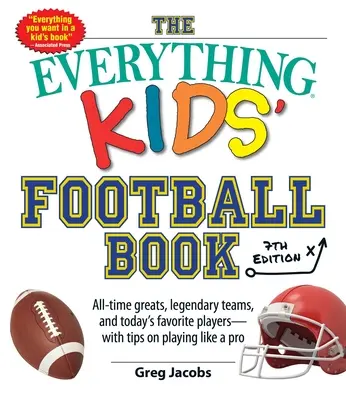 The Everything Kids' Football Book, 7. vydání: s tipy, jak hrát jako profesionál: 1. vydání: Fotbalové hry všech dob, legendární týmy a oblíbení hráči dneška - The Everything Kids' Football Book, 7th Edition: All-Time Greats, Legendary Teams, and Today's Favorite Players--With Tips on Playing Like a Pro