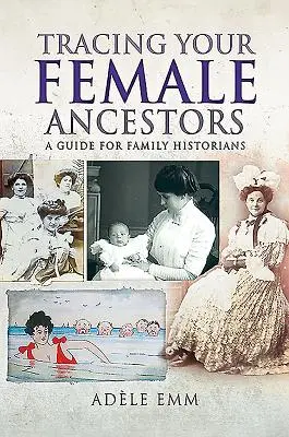 Pátrání po předcích ženského pohlaví: Příručka pro rodinné historiky - Tracing Your Female Ancestors: A Guide for Family Historians