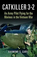 Catkiller 3-2: Armádní pilot létající pro námořní pěchotu ve vietnamské válce - Catkiller 3-2: An Army Pilot Flying for the Marines in the Vietnam War