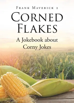 Corned Flakes (Vločky s kukuřicí): A Jokebook about Corny Jokes (Kniha vtipů o kornoutových vtipech) - Corned Flakes: A Jokebook about Corny Jokes