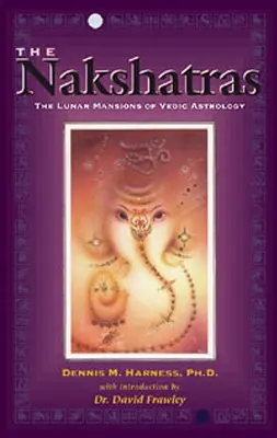 Nakšatry: Nakšaty: lunární sídla védské astrologie - The Nakshatras: The Lunar Mansions of Vedic Astrology