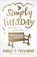 Prostě úterý: Úterý: Život v malém v rychle se měnícím světě - Simply Tuesday: Small-Moment Living in a Fast-Moving World