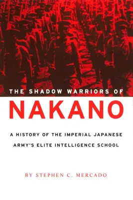 Stínoví bojovníci Nakano: Historie elitní zpravodajské školy japonské císařské armády - The Shadow Warriors of Nakano: A History of the Imperial Japanese Army's Elite Intelligence School