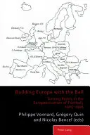 Budování Evropy s míčem; zlomové okamžiky v evropeizaci fotbalu v letech 1905-1995 - Building Europe with the Ball; Turning Points in the Europeanization of Football, 1905-1995