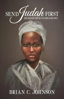 Pošli Juda první: Vymazaný život jedné zotročené duše. - Send Judah First: The Erased Life of an Enslaved Soul