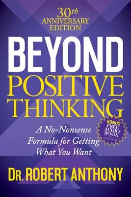 Beyond Positive Thinking 30th Anniversary Edition (Vydání k 30. výročí pozitivního myšlení): Jak získat to, co chcete, bez zbytečných řečí. - Beyond Positive Thinking 30th Anniversary Edition: A No Nonsense Formula for Getting What You Want
