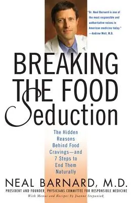 Prolomení svádění jídlem: Skryté příčiny chutí na jídlo a 7 kroků, jak s nimi přirozeně skoncovat. - Breaking the Food Seduction: The Hidden Reasons Behind Food Cravings--And 7 Steps to End Them Naturally