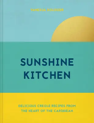 Sunshine Kitchen - Lahodné kreolské recepty ze srdce Karibiku - Sunshine Kitchen - Delicious Creole recipes from the heart of the Caribbean