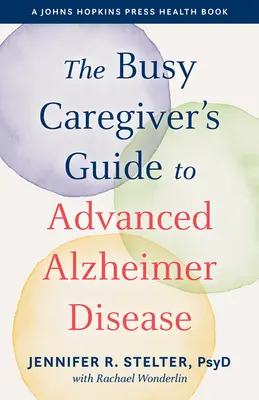 Průvodce zaneprázdněného pečovatele pokročilou Alzheimerovou chorobou - The Busy Caregiver's Guide to Advanced Alzheimer Disease