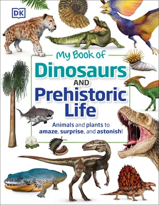 Moje kniha o dinosaurech a prehistorickém životě: Zvířata a rostliny, které ohromí, překvapí a vzbudí úžas! - My Book of Dinosaurs and Prehistoric Life: Animals and Plants to Amaze, Surprise, and Astonish!