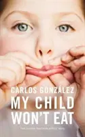 Moje dítě nechce jíst: Jak si užít chvíle u jídla bez obav - My Child Won't Eat: How to Enjoy Mealtimes Without Worry