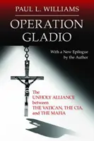 Operace Gladio: Gladio: Operace Gladio: Nesvatá aliance mezi Vatikánem, CIA a mafií - Operation Gladio: The Unholy Alliance between the Vatican, the CIA, and the Mafia