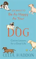 100 způsobů, jak být šťastný jako váš pes - 100 Ways to Be as Happy as Your Dog
