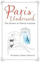 Svlečená Paříž - Tajemství francouzského spodního prádla - Paris Undressed - The Secrets of French Lingerie