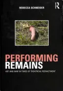 Předvádění ostatků: Umění a válka v dobách divadelního přehrávání - Performing Remains: Art and War in Times of Theatrical Reenactment