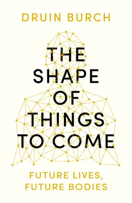 Podoba věcí příštích - zkoumání budoucnosti lidského těla - Shape of Things to Come - Exploring the Future of the Human Body