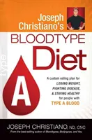 Dieta podle krevní skupiny Josepha Christiana a: Jídelní plán na míru pro hubnutí, boj s nemocemi a udržení zdraví pro lidi s krevní skupinou a. - Joseph Christiano's Bloodtype Diet a: A Custom Eating Plan for Losing Weight, Fighting Disease & Staying Healthy for People with Type a Blood