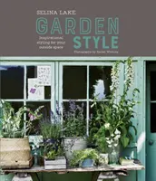 Selina Lakeová: Zahradní styl: Inspirativní styling pro váš venkovní prostor - Selina Lake: Garden Style: Inspirational Styling for Your Outside Space