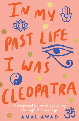V minulém životě jsem byla Kleopatrou: Cesta skeptického věřícího člověka novým věkem - In My Past Life I Was Cleopatra: A Sceptical Believer's Journey Through the New Age