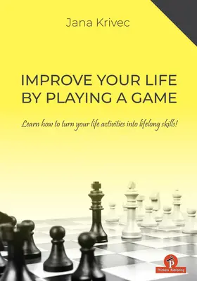 Zlepšete svůj život hrou: Naučte se, jak proměnit své životní aktivity v celoživotní dovednosti - Improve Your Life by Playing a Game: Learn How to Turn Your Life Activities Into Lifelong Skills