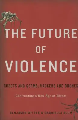 Budoucnost násilí: Roboti a bakterie, hackeři a drony - tváří v tvář novému věku hrozeb. - The Future of Violence: Robots and Germs, Hackers and Drones-Confronting a New Age of Threat